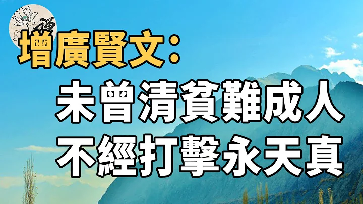 佛禪：《增廣賢文》：“未曾清貧難成人，不經打擊永天真”，老祖宗的智慧，你聽懂了麼？ - 天天要聞