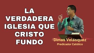 Predicador Católico Dimas Velásquez, Tema: ¿Cuál es la Verdadera Iglesia que Cristo Fundó?