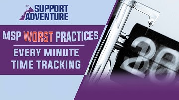 MSP Worst Practices - 100% Every Minute Time Tracking