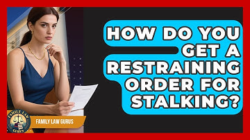 How Do You Get A Restraining Order For Stalking? - Family Law Gurus