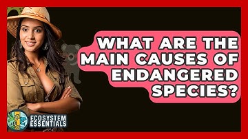 What Are The Main Causes Of Endangered Species? - Ecosystem Essentials