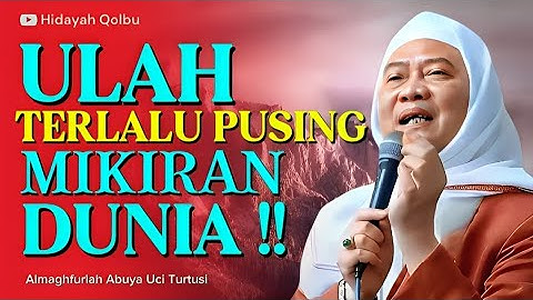 ULAH TERLALU PUSING MIKIRAN PERKARA DUNIA || ABUYA UCI TURTUSI 