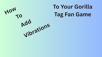 How to Add Vibrations To Your Gorilla Tag Fan Game