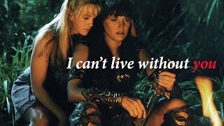 Xena/Gabrielle || I can&#39;t live without you
