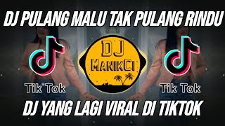 DJ PULANG MALU TAK PULANG RINDU REMIX VIRAL TIKTOK FULL BASS TERBARU 2022