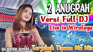 FULL DJ | 2 ANUGRAH | DJ DEDE AMEL | TERBARU SHOW WIRALAGA MESUJI | TERJEBAK DALAM TIPUAN MU MIX