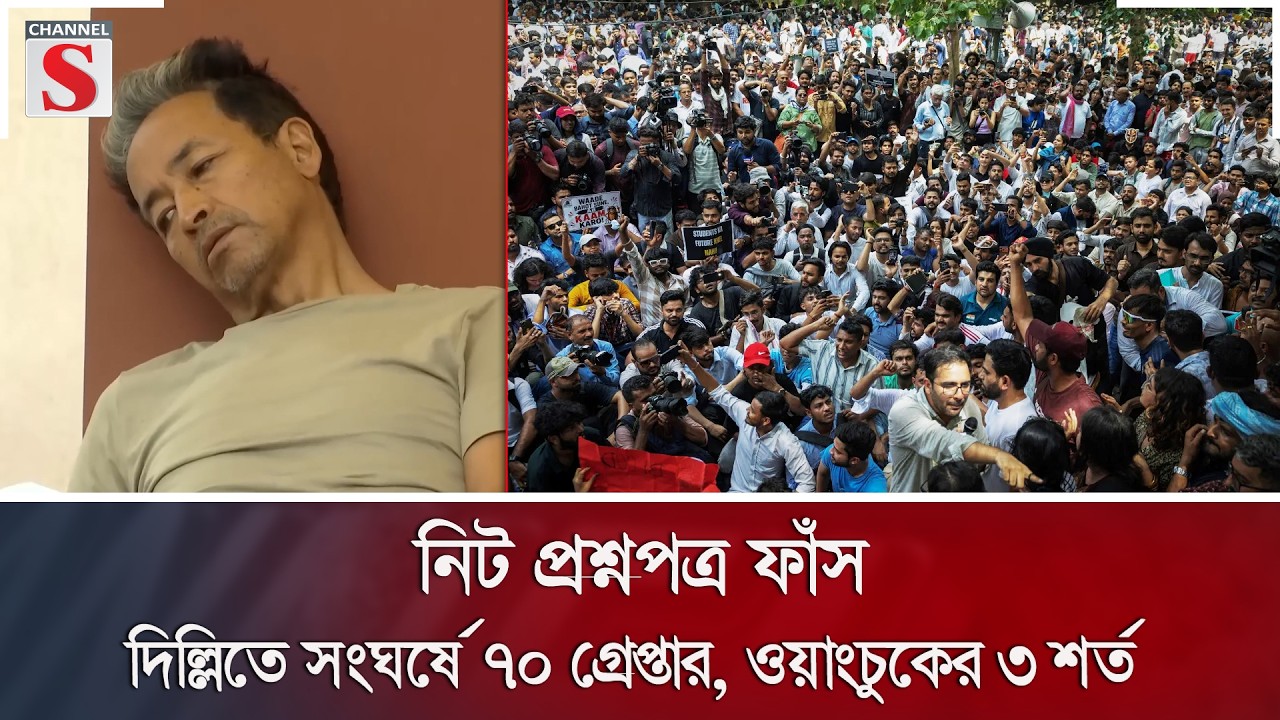 নিট প্রশ্নপত্র ফাঁস: দিল্লিতে সংঘর্ষে ৭০ গ্রেপ্তার, ওয়াংচুকের ৩ শর্ত | NEET Leak | Channel S News