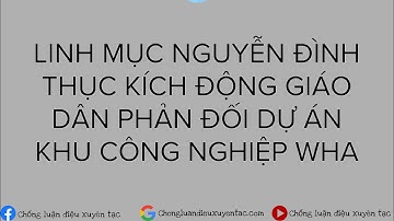 Linh mục Nguyễn Đình Thục kích động giáo dân phản đối dự án khu công nghiệp WHA!