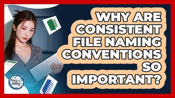 Why Are Consistent File Naming Conventions So Important? - Docs and Sheets Pro