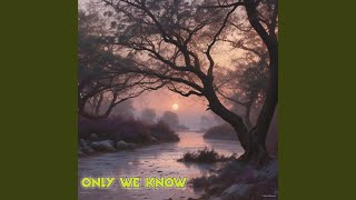 Only we know