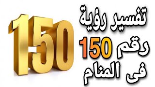 تفسير رؤية رقم 150 فى المنام | ما معنى رقم ١٥٠ فى الحلم