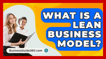 What Is A Lean Business Model? - BusinessGuide360.com