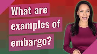 What are examples of embargo