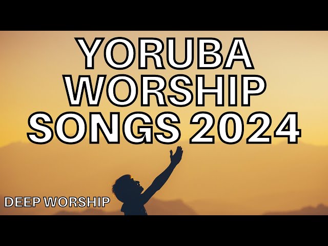 Yoruba Worship Songs 2024 - Morning Yoruba Worship Songs 2024 - Yoruba Gospel Songs class=