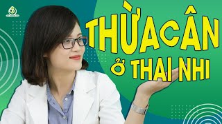 Thai Nhi Thừa Cân và 4 Nguy Cơ Cha Mẹ Cần Biết - CHỈ SỐ CÂN NẶNG chuẩn của THAI NHI
