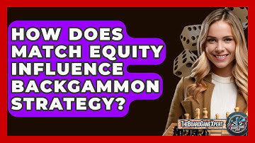 How Does Match Equity Influence Backgammon Strategy? - The Board Game Xpert