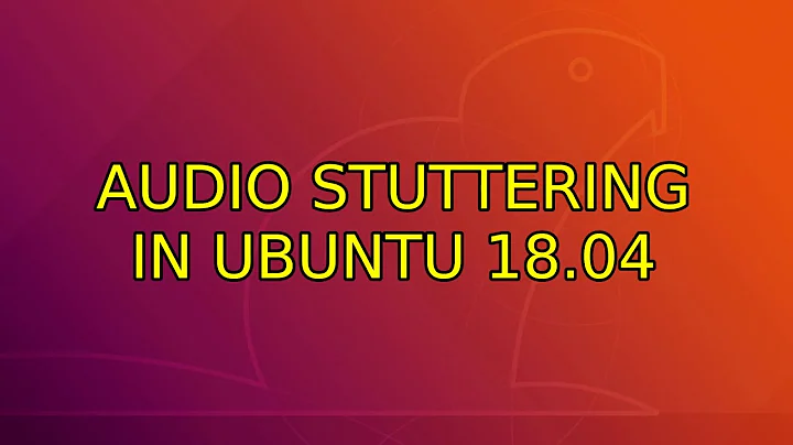 Ubuntu: Audio stuttering in ubuntu 18.04
