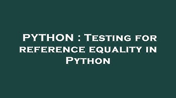 PYTHON : Testing for reference equality in Python
