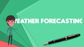 What is Weather forecasting?, Explain Weather forecasting, Define Weather forecasting