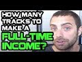 How Many Tracks Do You Need To Make A Full-Time Income?