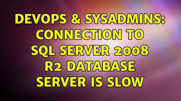 DevOps & SysAdmins: Connection to SQL Server 2008 R2 Database Server is SLOW