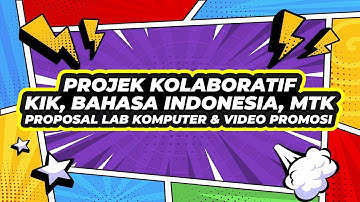 PROJEK KOLABORATIF BAHASA INDONESIA, MATEMATIKA, KIK || PROPOSAL LAB KOMPUTER & VIDEO PROMOSI