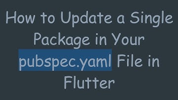 How to Update a Single Package in Your pubspec.yaml File in Flutter