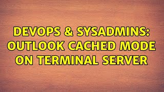 DevOps & SysAdmins: Outlook Cached mode on Terminal Server (2 Solutions!!)