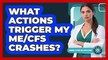 What Actions Trigger My ME/CFS Crashes?