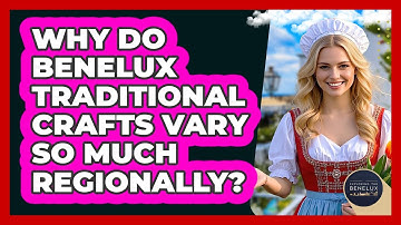 Why Do Benelux Traditional Crafts Vary So Much Regionally? - Exploring The Benelux
