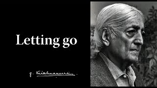 Letting go | Krishnamurti