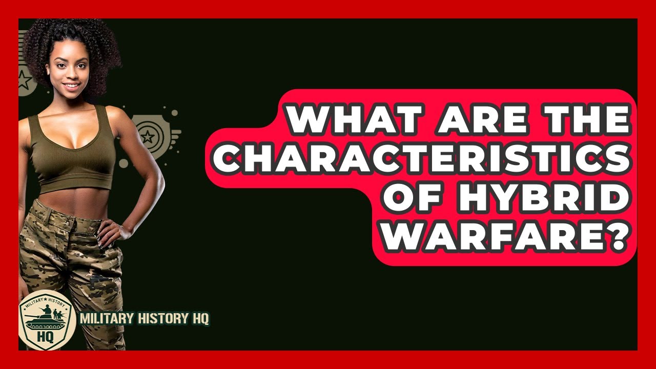 What Are The Characteristics Of Hybrid Warfare? - Military History HQ