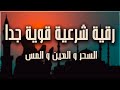 أقوى رقية شرعية شاملة السحر والمس والحسد والعين الحاقدة في الرزق والبيت والأولاد