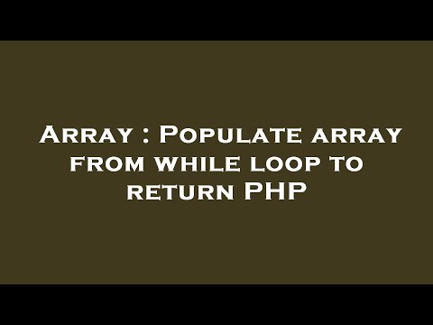 Array : Populate array from while loop to return PHP