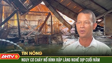 Báo động đỏ: Các làng nghề đối mặt nguy cơ cháy nổ gia tăng dịp cuối năm | ANTV