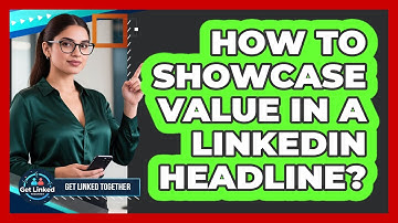 How To Showcase Value In A LinkedIn Headline?