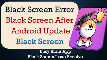 How to Fix Busy Brain App Black Screen Error | After Android Update | Problem Solved in Android