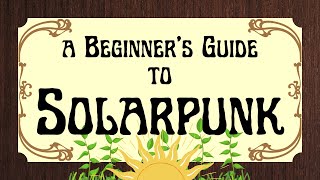 New to Solarpunk? Start Here!