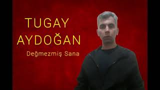 Tugay Aydoğan - Değmezmiş Sana