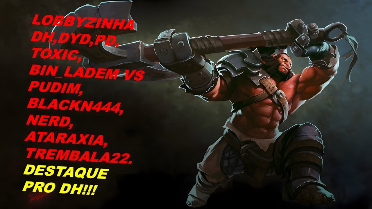 LOBBYZINHA DH,DYD,PD,TOXIC,BIN LADEM VS PUDIM,BLACKN444,NERD,ATARAXIA,TREMBALA22 