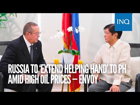 Russia to ‘extend helping hand’ to PH amid high oil prices — envoy