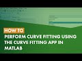 How to Perform Curve Fitting Using the Curve Fitting App in MATLAB