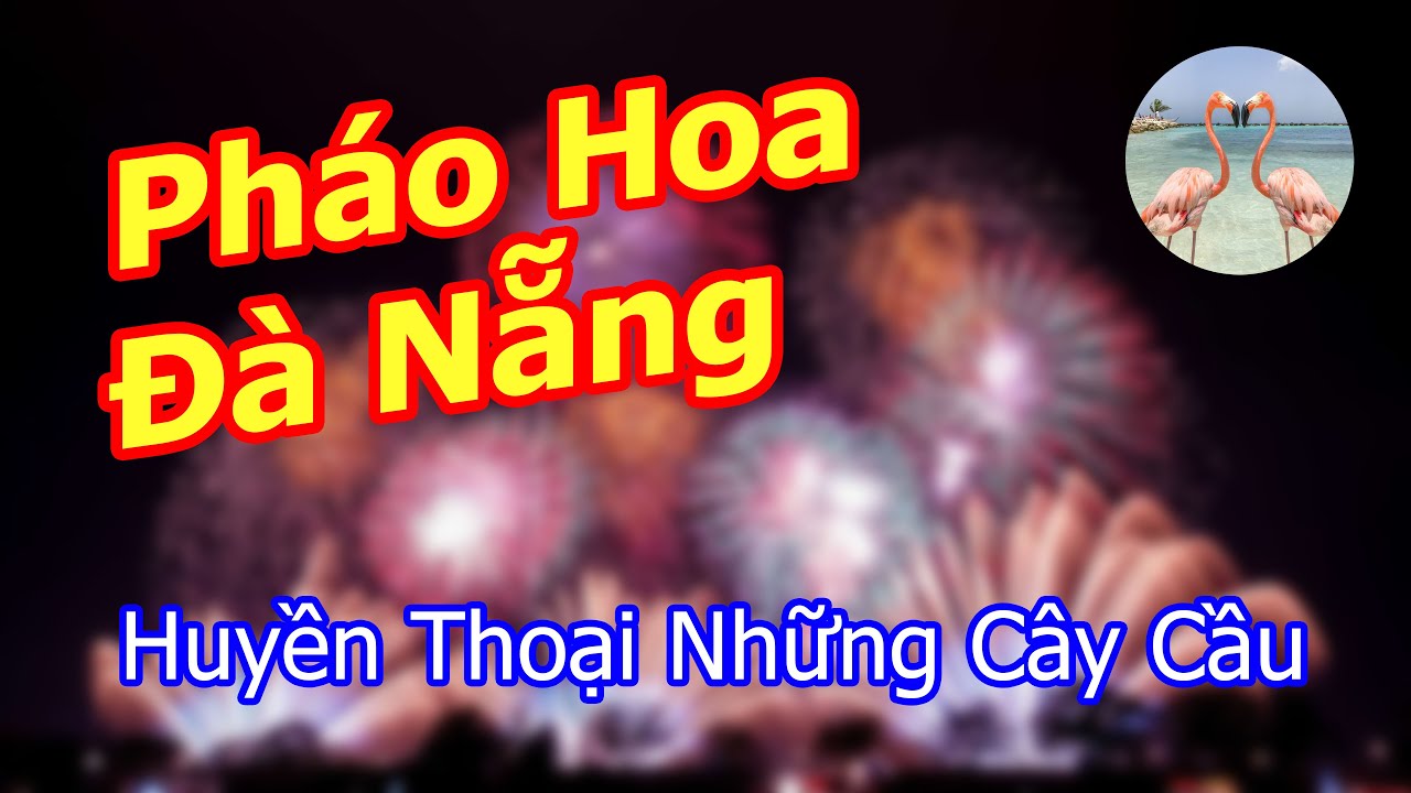vé pháo hoa đà nẵng 2019 New ✈️ Pháo hoa Đà Nẵng đội Pháp và Mỹ Huyền Thoại Những Cây Cầu 💖 Fireworks Contest French US DIFF 2018