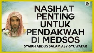 Nasihat Penting untuk Pendakwah di Medsos - Syaikh Abdus Salam asy-Syuwai'ar #NasehatUlama