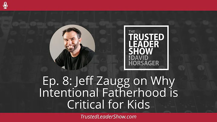 Ep. 8: Jeff Zaugg on Why Intentional Fatherhood is...