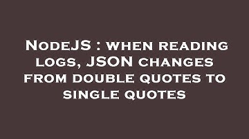 NodeJS : when reading logs, JSON changes from double quotes to single quotes