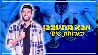 מתן פרץ סטנדאפ - אבא מתעצבן בארוחת שישי