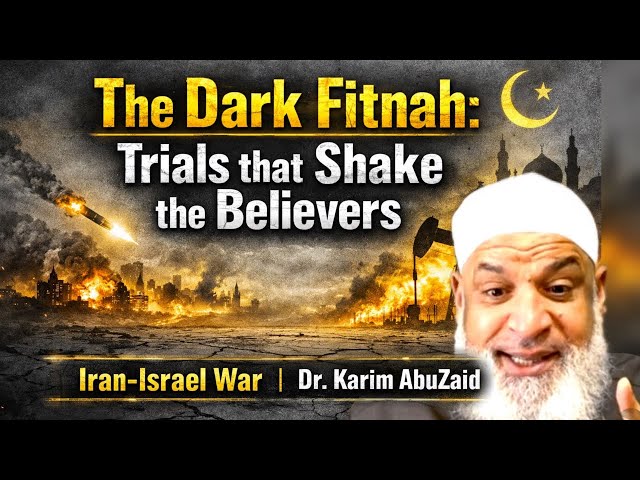 The Dark Fitnah: Trials that Shake the Believers | Iran-Israel War | Dr. Karim AbuZaid