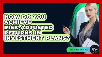 How Do You Achieve Risk-adjusted Returns In Investment Plans? - Adults Investment Plan