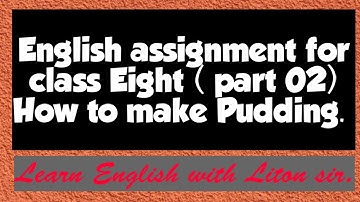 Assignment for class Eight about English. How to make Pudding